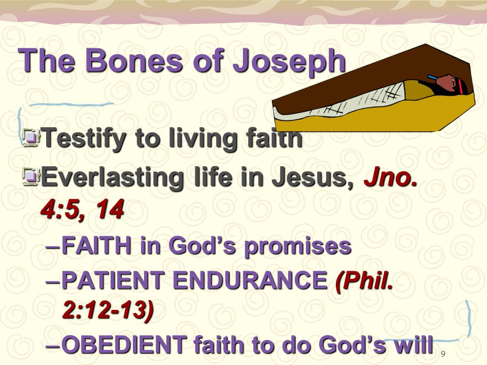 9 The Bones of Joseph Testify to living faith Everlasting life in Jesus, Jno.