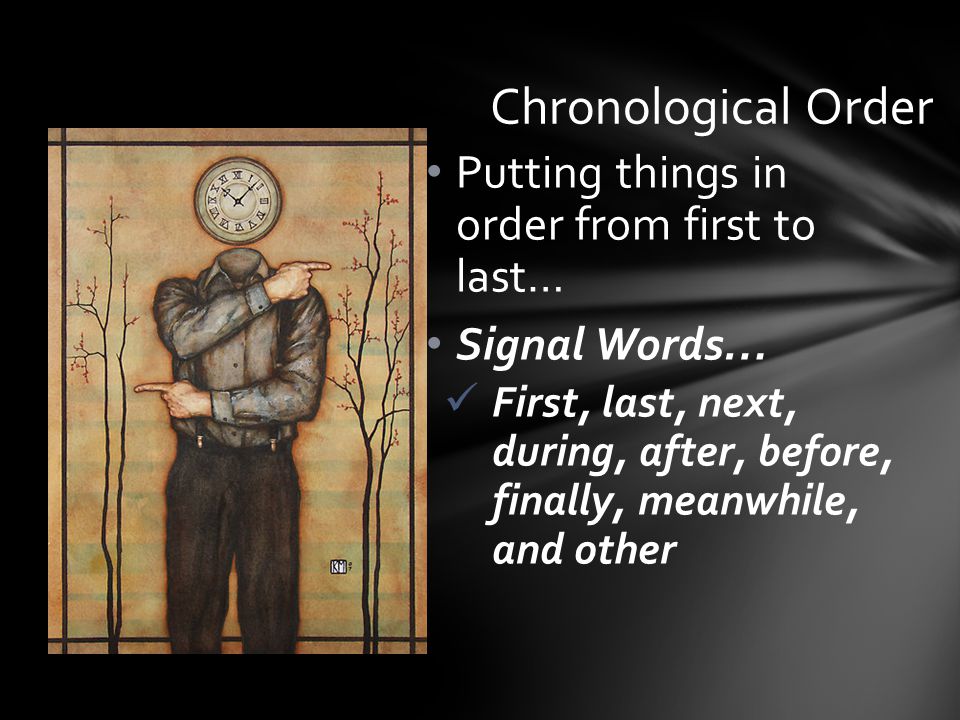 Putting things in order from first to last… Signal Words… First, last, next, during, after, before, finally, meanwhile, and other Chronological Order