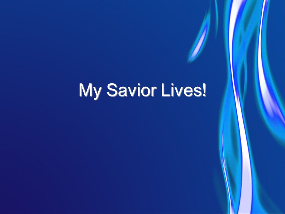 My Savior Lives!