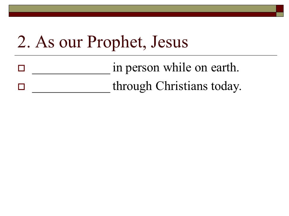 2. As our Prophet, Jesus  ____________ in person while on earth.