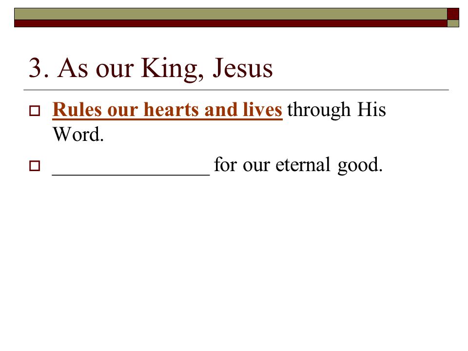 3. As our King, Jesus  Rules our hearts and lives through His Word.