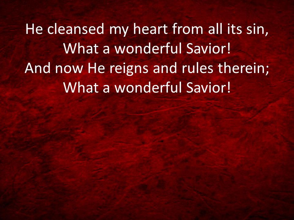He cleansed my heart from all its sin, What a wonderful Savior.