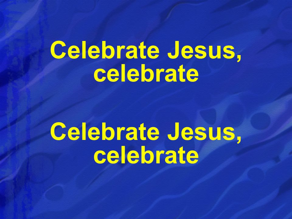 Celebrate Jesus, celebrate