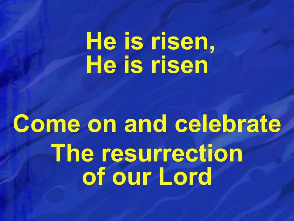He is risen, He is risen Come on and celebrate The resurrection of our Lord