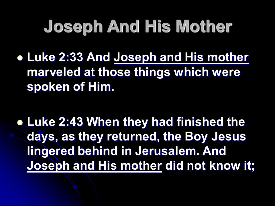 Joseph And His Mother Luke 2:33 And Joseph and His mother marveled at those things which were spoken of Him.