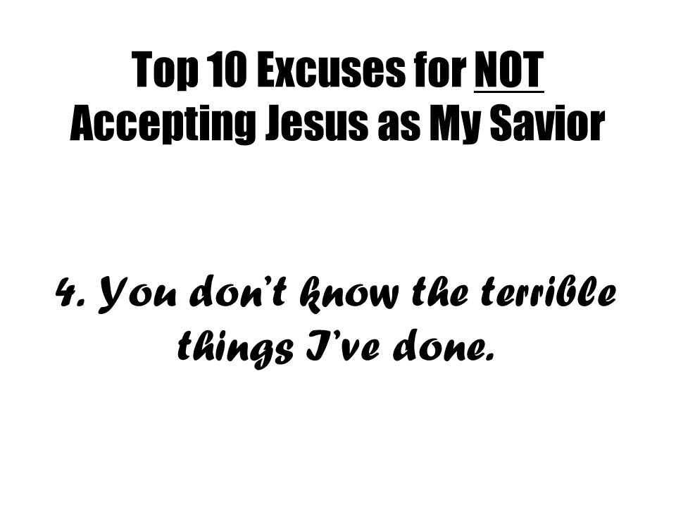 Top 10 Excuses for NOT Accepting Jesus as My Savior 4.