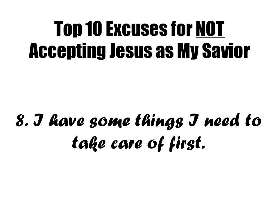 Top 10 Excuses for NOT Accepting Jesus as My Savior 8.