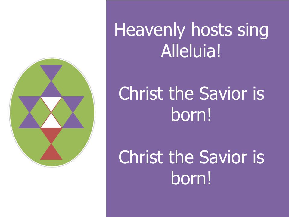 Heavenly hosts sing Alleluia! Christ the Savior is born! Christ the Savior is born!