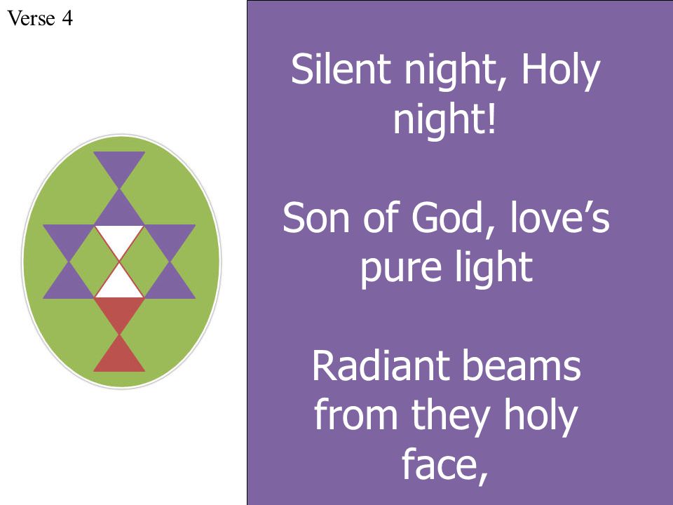 Silent night, Holy night! Son of God, love’s pure light Radiant beams from they holy face, Verse 4