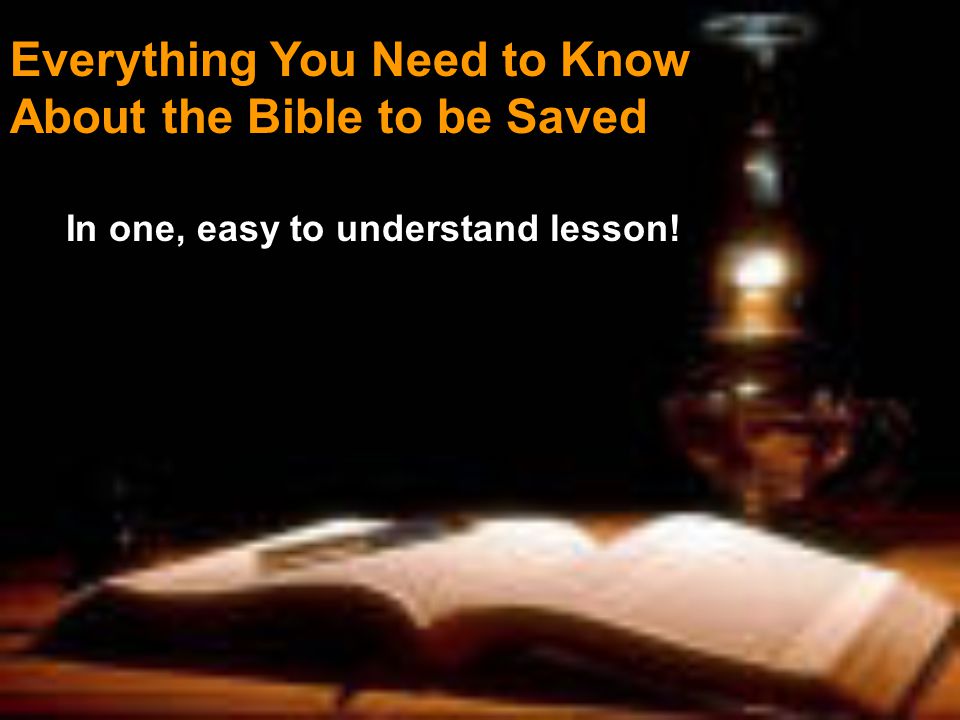 Everything You Need to Know About the Bible to be Saved In one, easy to understand lesson!