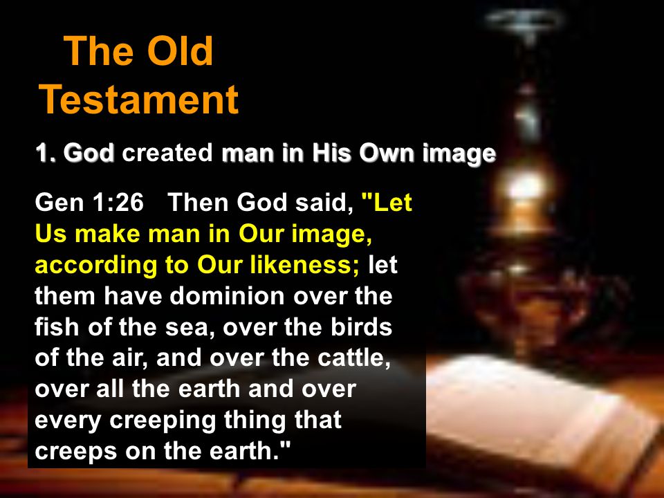 The Old Testament 1. God man in His Own image 1.
