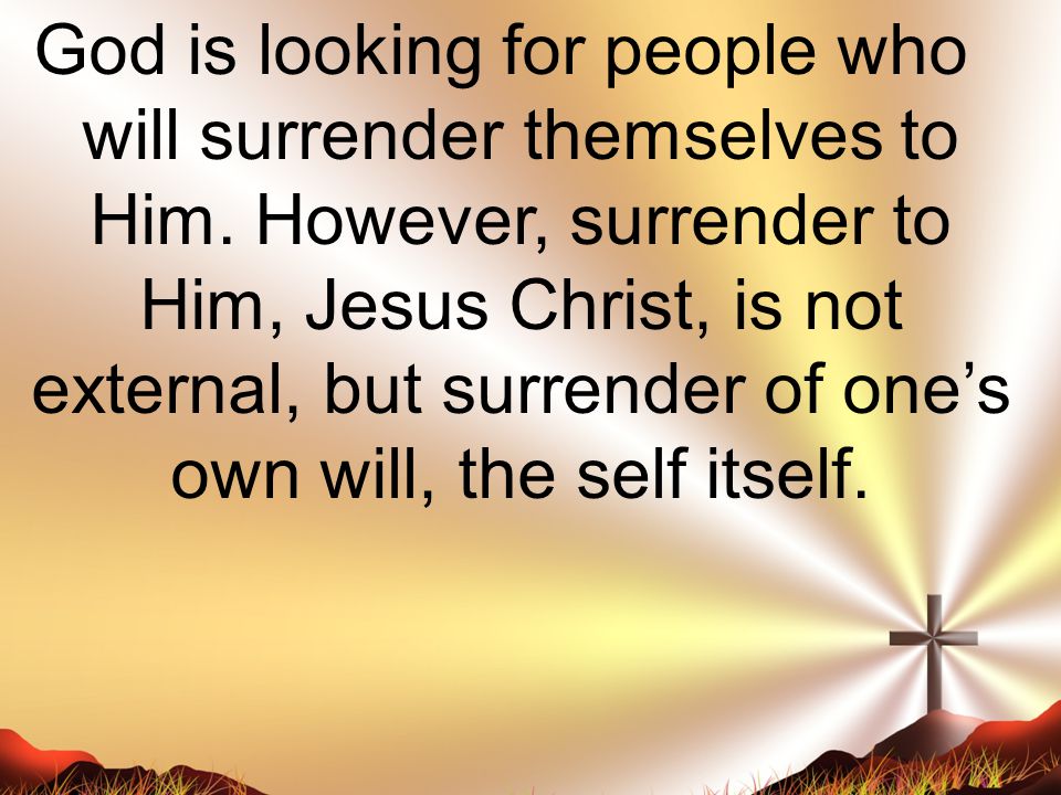 God is looking for people who will surrender themselves to Him.