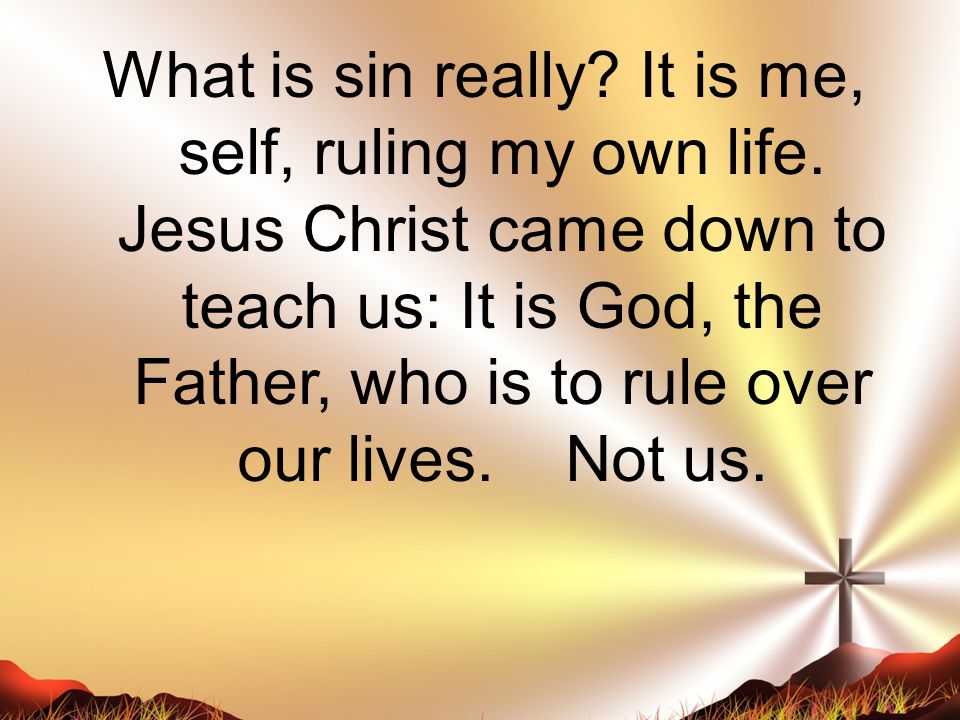 What is sin really. It is me, self, ruling my own life.