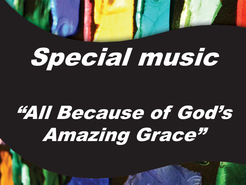 Special music All Because of God’s Amazing Grace