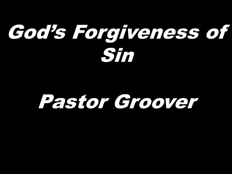 God’s Forgiveness of Sin Pastor Groover