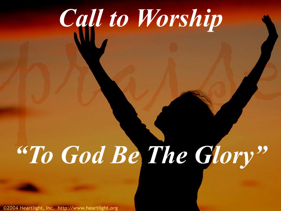 Call to Worship To God Be The Glory