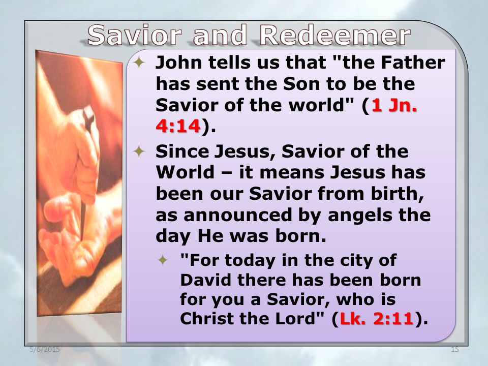 1 Jn. 4:14  John tells us that the Father has sent the Son to be the Savior of the world (1 Jn.