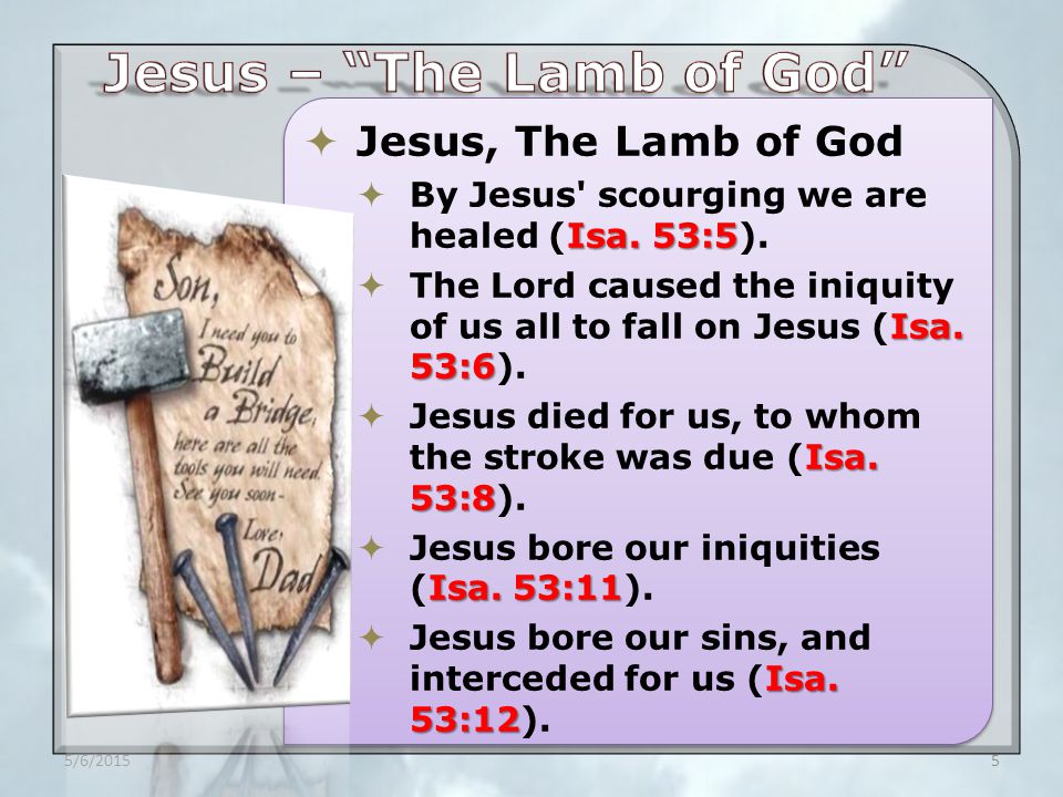  Jesus, The Lamb of God Isa. 53:5  By Jesus scourging we are healed (Isa.