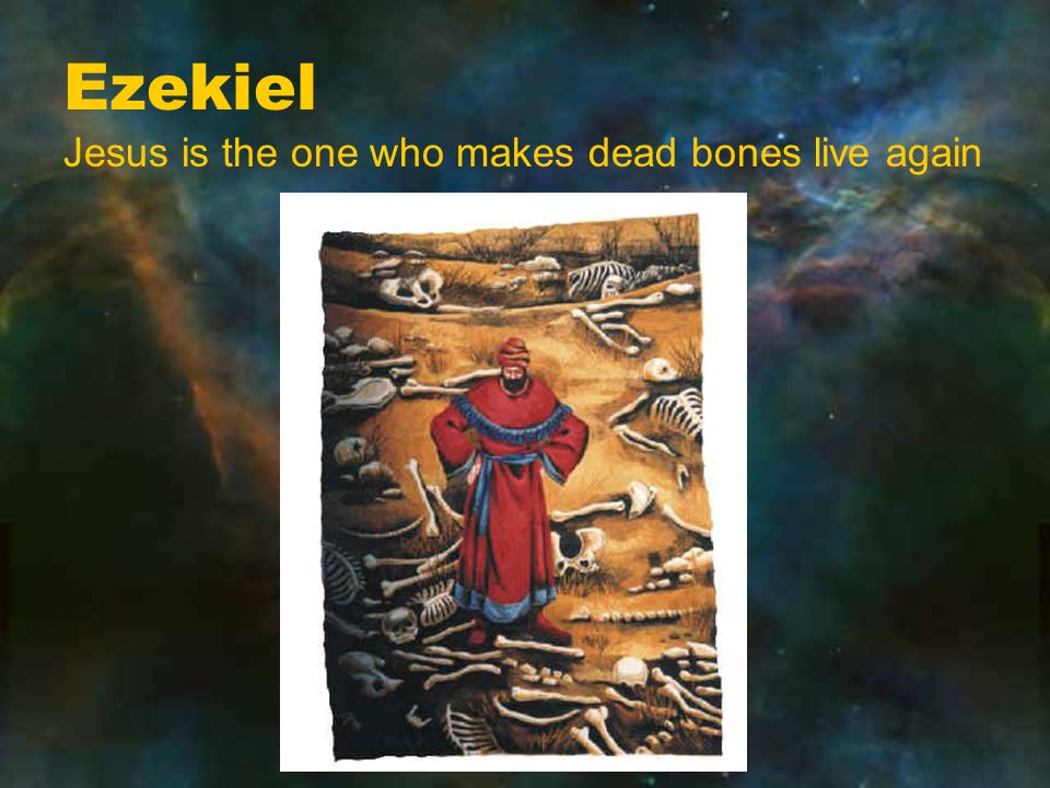 Ezekiel Jesus is the one who makes dead bones live again