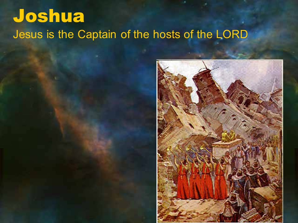 Joshua Jesus is the Captain of the hosts of the LORD