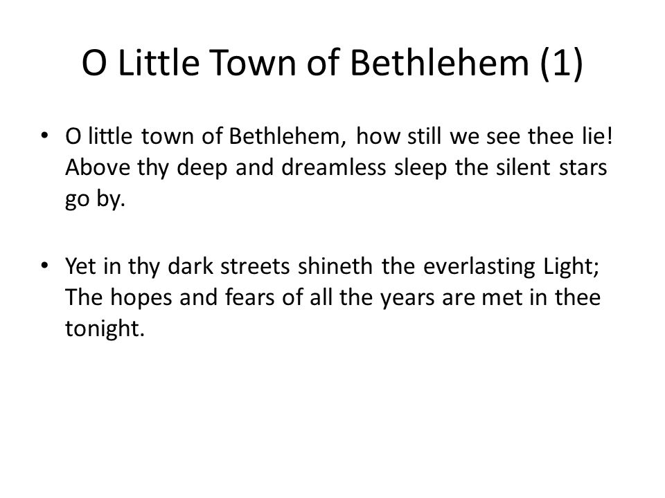 O Little Town of Bethlehem (1) O little town of Bethlehem, how still we see thee lie.