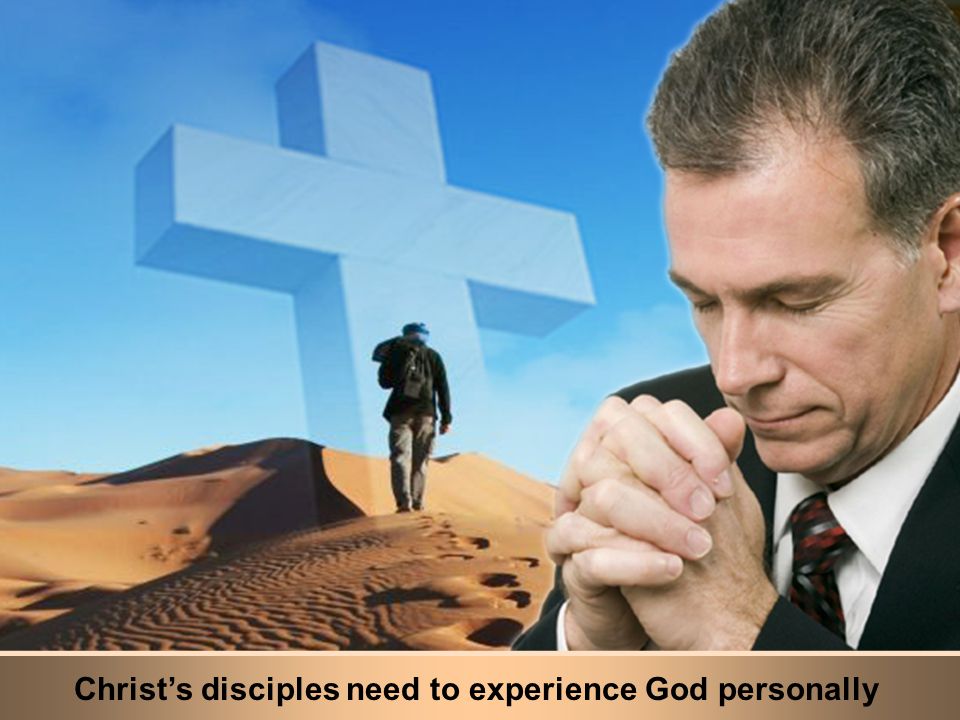 Christ’s disciples need to experience God personally
