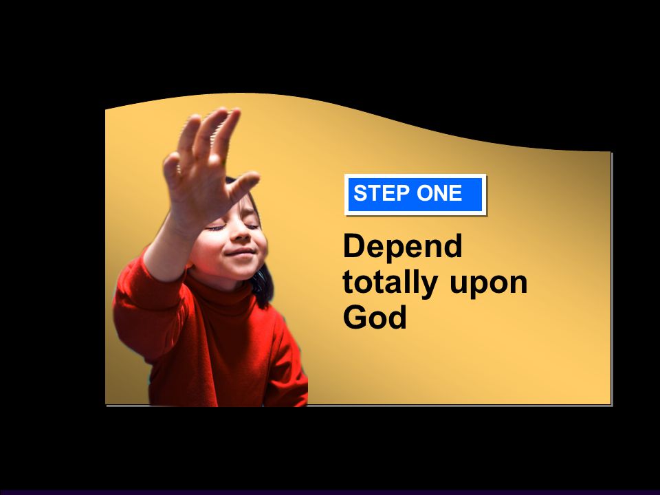 Depend totally upon God STEP ONE
