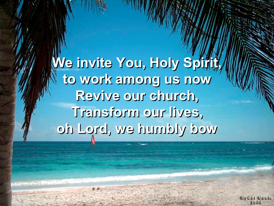 We invite You, Holy Spirit, to work among us now Revive our church, Transform our lives, oh Lord, we humbly bow