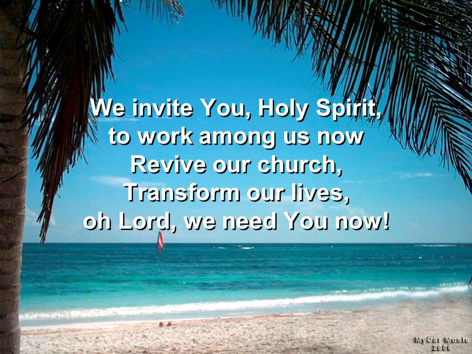 We invite You, Holy Spirit, to work among us now Revive our church, Transform our lives, oh Lord, we need You now!