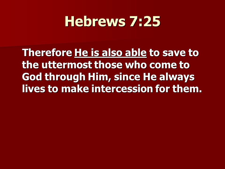 Hebrews 7:25 Therefore He is also able to save to the uttermost those who come to God through Him, since He always lives to make intercession for them.
