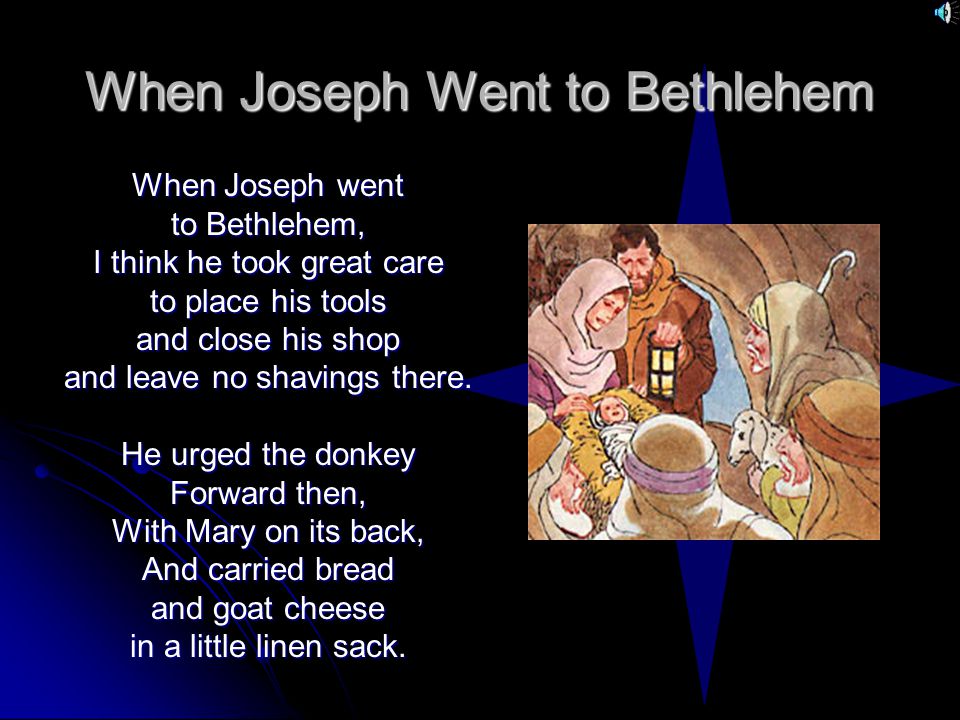 When Joseph Went to Bethlehem When Joseph went to Bethlehem, I think he took great care to place his tools and close his shop and leave no shavings there.