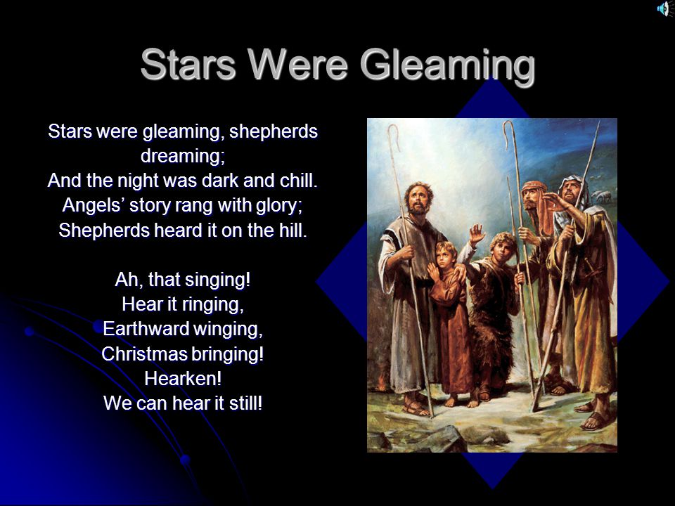 Stars Were Gleaming Stars were gleaming, shepherds dreaming; And the night was dark and chill.