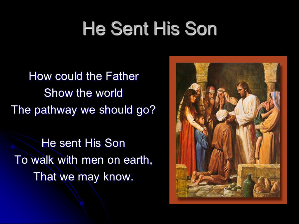 He Sent His Son How could the Father Show the world The pathway we should go.