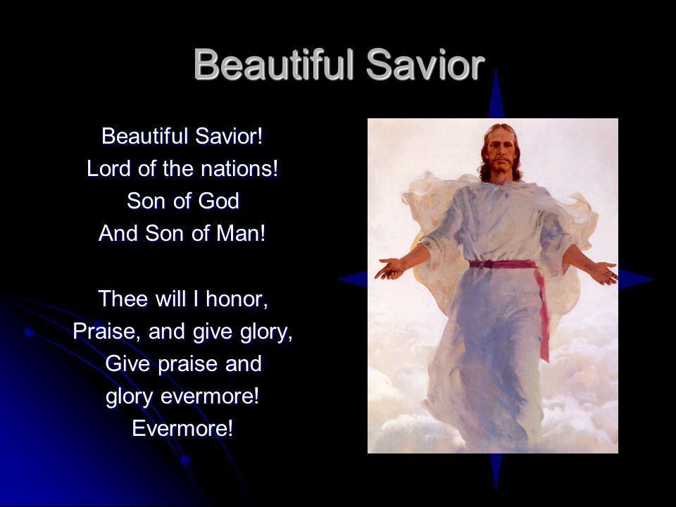 Beautiful Savior Beautiful Savior. Lord of the nations.