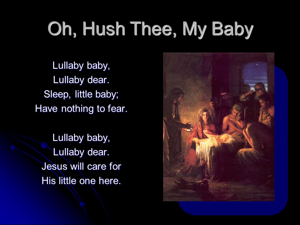 Oh, Hush Thee, My Baby Lullaby baby, Lullaby dear.