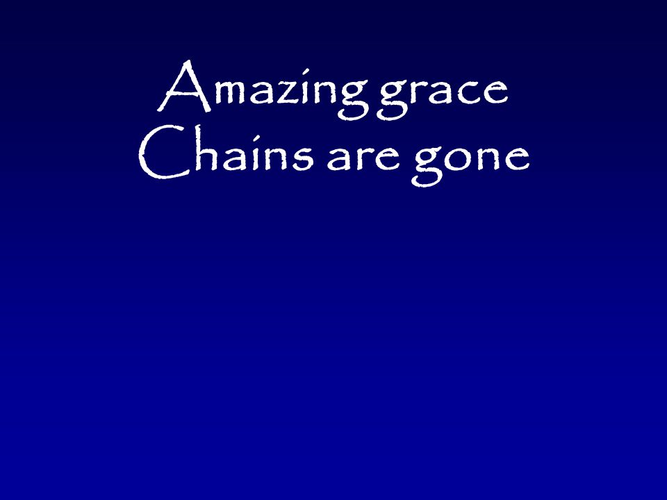 Amazing grace Chains are gone