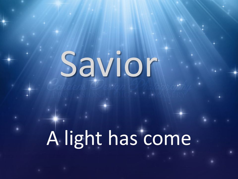 Savior A light has come