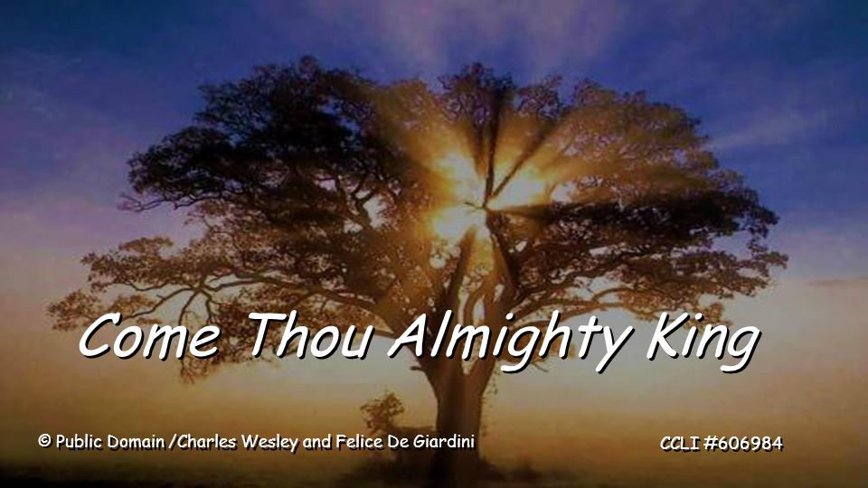 Come Thou Almighty King © Public Domain /Charles Wesley and Felice De Giardini CCLI #606984