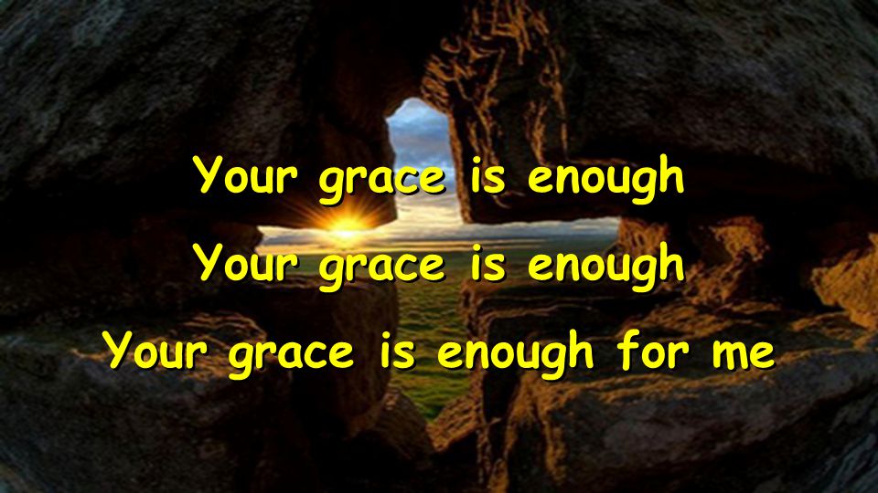Your grace is enough Your grace is enough for me Your grace is enough Your grace is enough for me