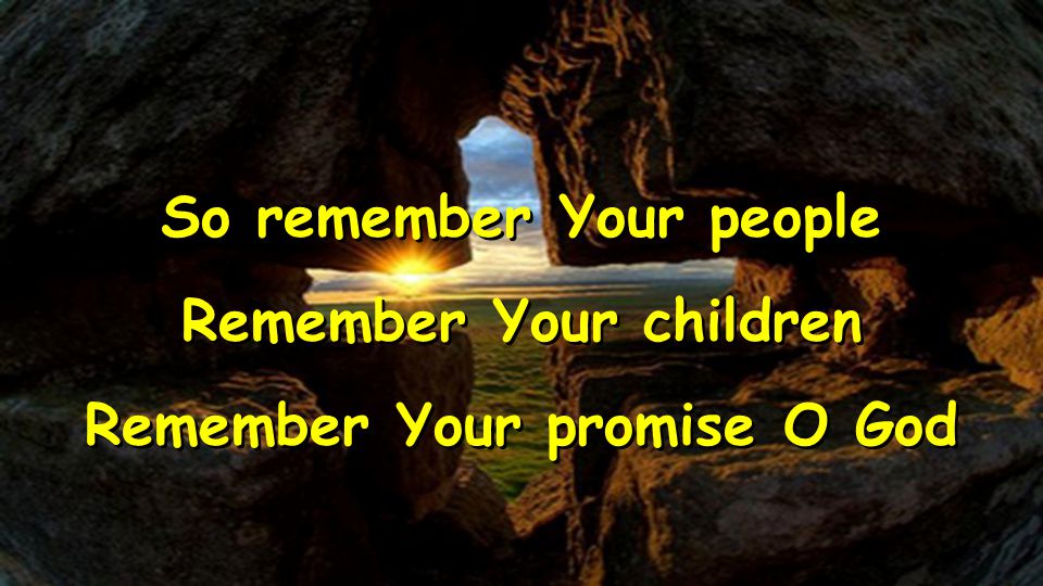 So remember Your people Remember Your children Remember Your promise O God So remember Your people Remember Your children Remember Your promise O God