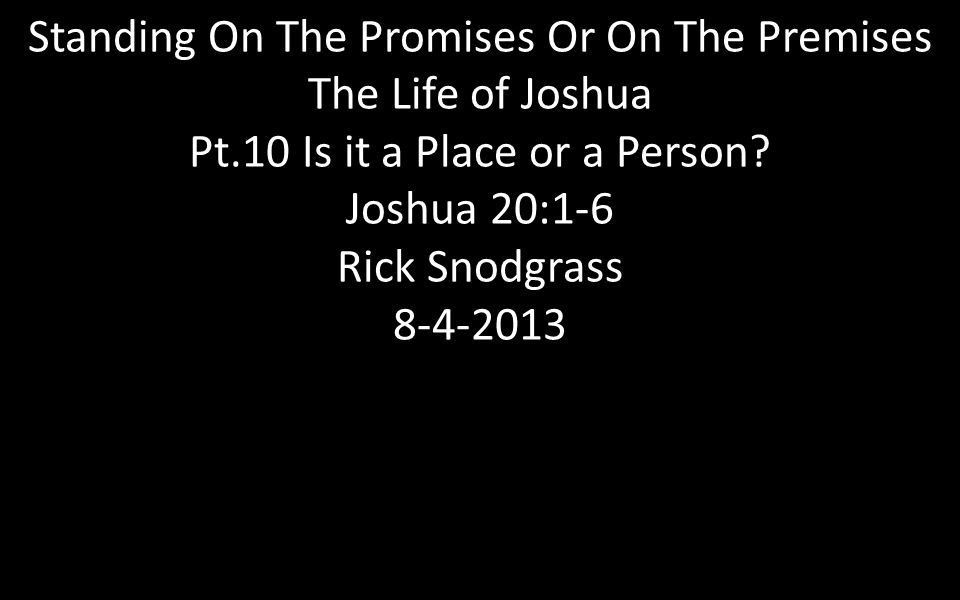 Standing On The Promises Or On The Premises The Life of Joshua Pt.10 Is it a Place or a Person.
