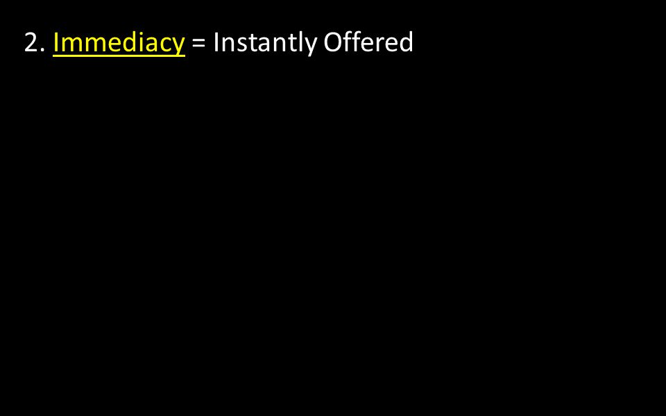 2. Immediacy = Instantly Offered
