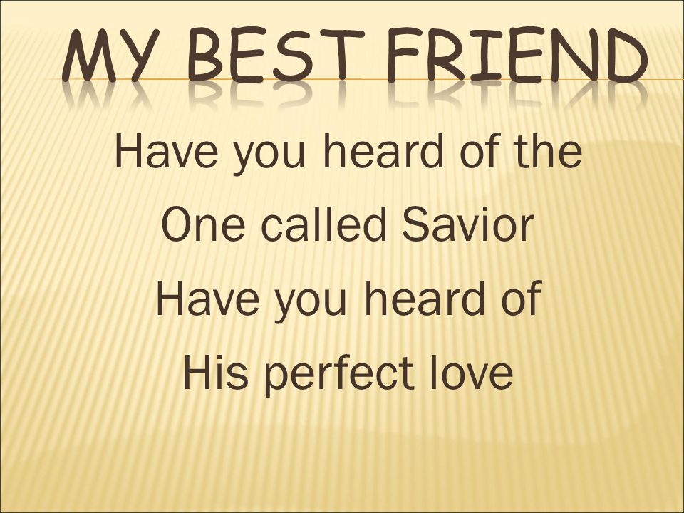 Have you heard of the One called Savior Have you heard of His perfect love