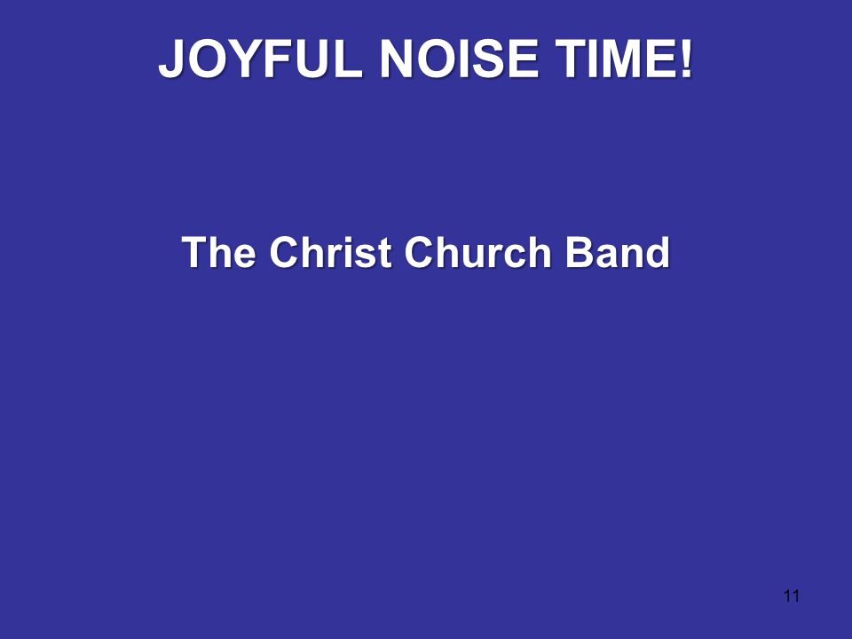 11 JOYFUL NOISE TIME! The Christ Church Band