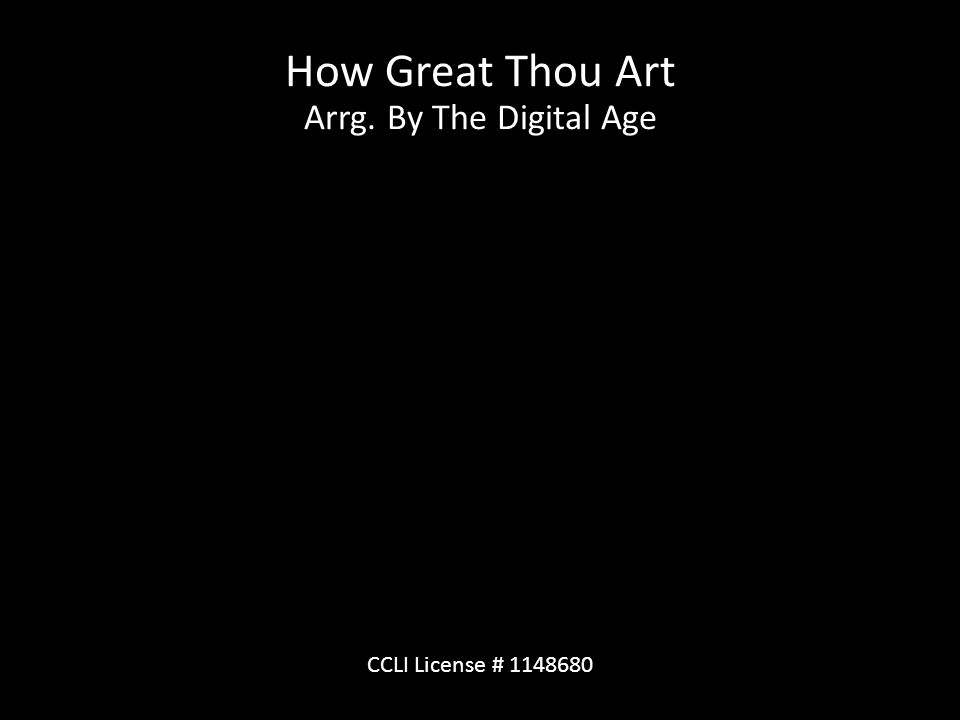 How Great Thou Art Arrg. By The Digital Age CCLI License #