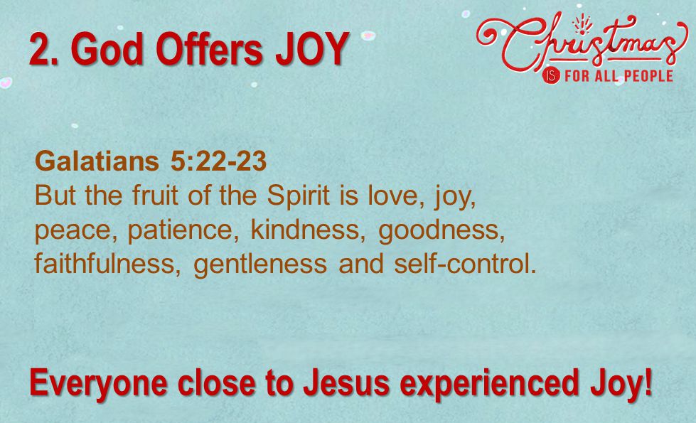 Galatians 5:22-23 But the fruit of the Spirit is love, joy, peace, patience, kindness, goodness, faithfulness, gentleness and self-control.