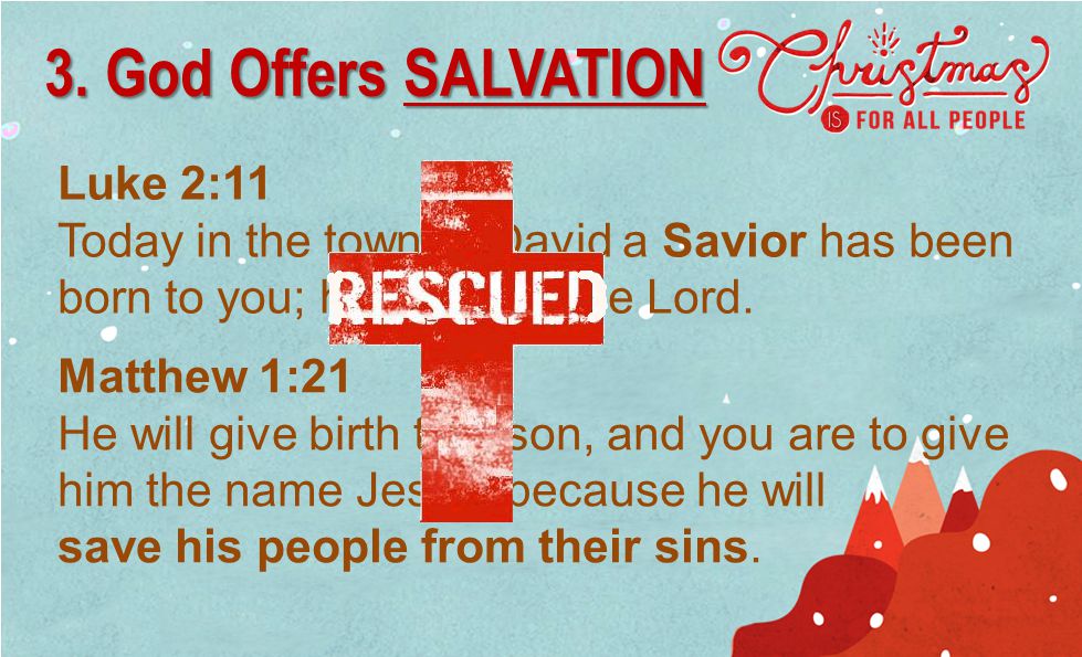Luke 2:11 Today in the town of David a Savior has been born to you; he is Christ the Lord.