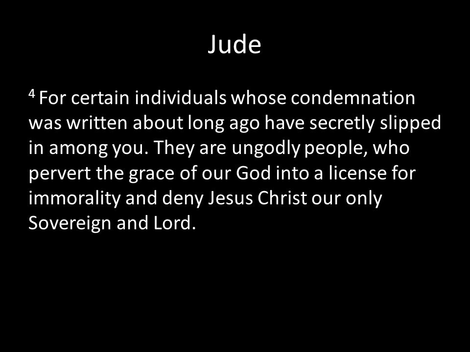 Jude 4 For certain individuals whose condemnation was written about long ago have secretly slipped in among you.