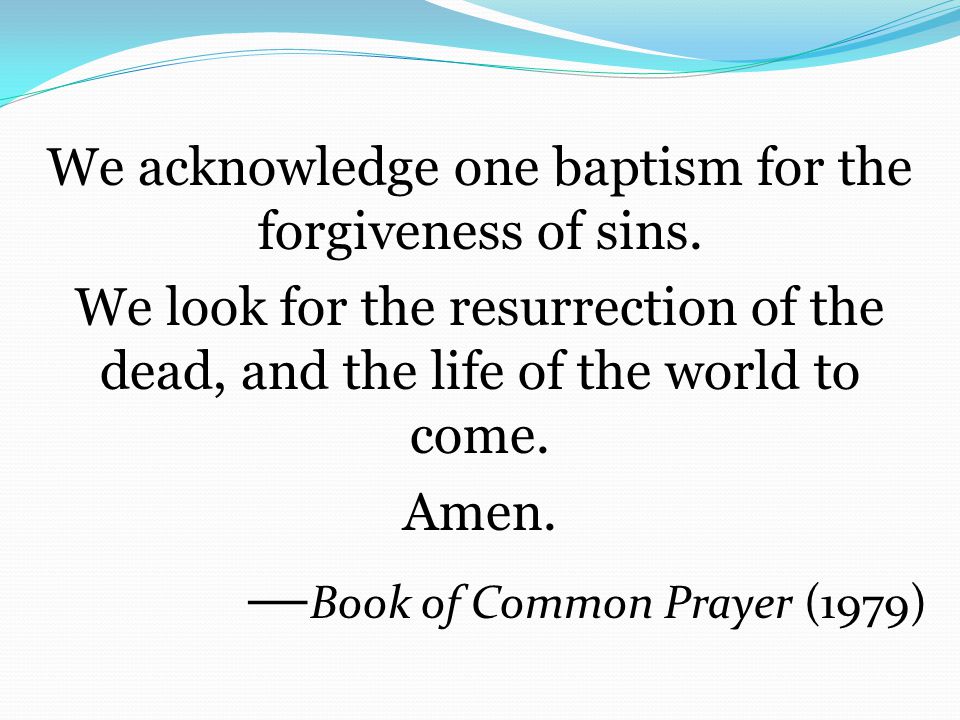 We acknowledge one baptism for the forgiveness of sins.