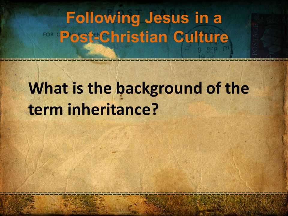 Following Jesus in a Post-Christian Culture What is the background of the term inheritance